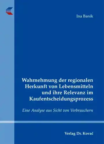 Ina Banik: Wahrnehmung der regionalen Herkunft von Lebensmitteln und ihre Relevanz im Kaufentscheidungsprozess