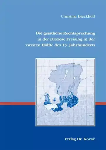 Christina Dieckhoff: Die geistliche Rechtsprechung in der Diözese Freising in der zweiten Hälfte des 15. Jahrhunderts