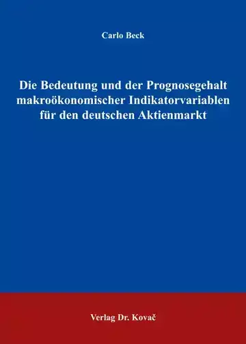 Carlo Beck: Die Bedeutung und der Prognosegehalt makroökonomischer Indikatorvariablen für den deutschen Aktienmarkt
