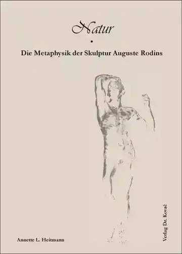 Annette L. Heitmann: Natur – Die Metaphysik der Skulptur Auguste Rodins