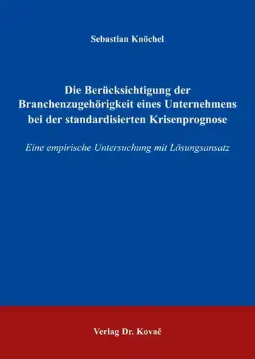 Sebastian Knöchel: Die Berücksichtigung der Branchenzugehörigkeit eines Unternehmens bei der standardisierten Krisenprognose