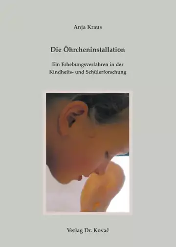 Anja Kraus: Die Öhrcheninstallation – Ein Erhebungsverfahren in der Kindheits- und Schülerforschung