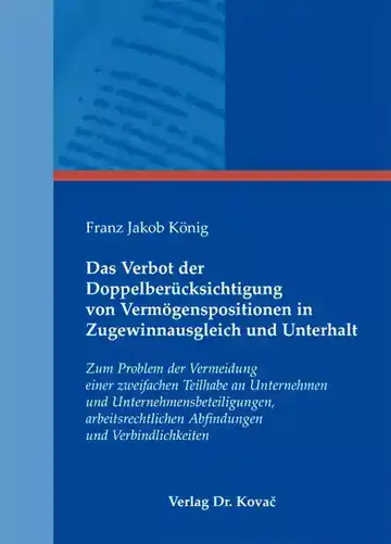 Franz Jakob König: Das Verbot der Doppelberücksichtigung von Vermögenspositionen in Zugewinnausgleich und Unterhalt