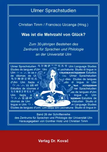 Christian Timm / Francisco Uzcanga (Hrsg.): Was ist die Mehrzahl von Glück? Zum 30-jährigen Bestehen des Zentrums für Sprachen und Philologie an der Universität Ulm