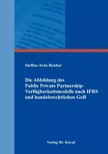 Steffen-Arne Reuber: Die Abbildung des Public Private Partnership-Verfügbarkeitsmodells nach IFRS und handelsrechtlichen GoB