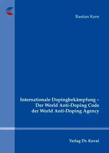 Bastian Kern: Internationale Dopingbekämpfung - Der World Anti-Doping Code der World Anti-Doping Agency