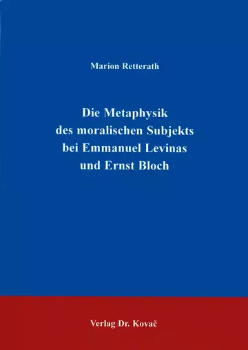 Retterath: Die Metaphysik des moralischen Subjekts bei Emmanuel Levinas und Ernst Bloch