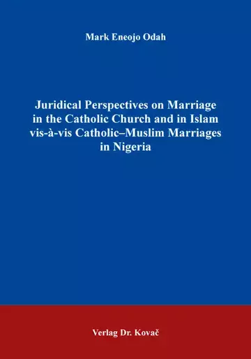 Mark Eneojo Odah: Juridical Perspectives on Marriage in the Catholic Church and in Islam vis-à-vis Catholic–Muslim Marriages in Nigeria