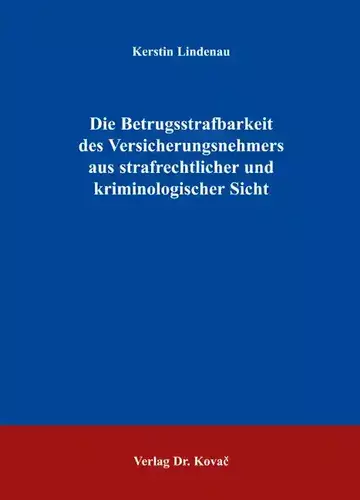 Kerstin Lindenau: Die Betrugsstrafbarkeit des Versicherungsnehmers aus strafrechtlicher und kriminologischer Sicht
