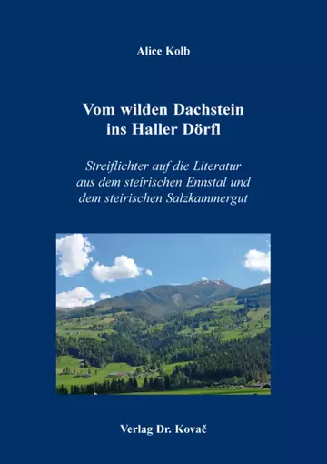 Alice Kolb: Vom wilden Dachstein ins Haller Dörfl. Streiflichter auf die Literatur aus dem steirischen Ennstal und dem steirischen Salzkammergut