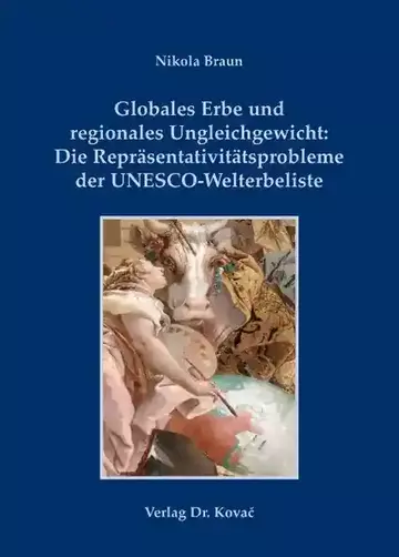 Nikola Braun: Globales Erbe und regionales Ungleichgewicht: Die Repräsentativitätsprobleme der UNESCO-Welterbeliste