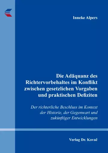 Inneke Alpers: Die Adäquanz des Richtervorbehaltes im Konflikt zwischen gesetzlichen Vorgaben und praktischen Defiziten