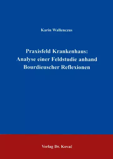 Wallenczus: Praxisfeld Krankenhaus: Analyse einer Feldstudie anhand Bourdieuscher Reflexionen