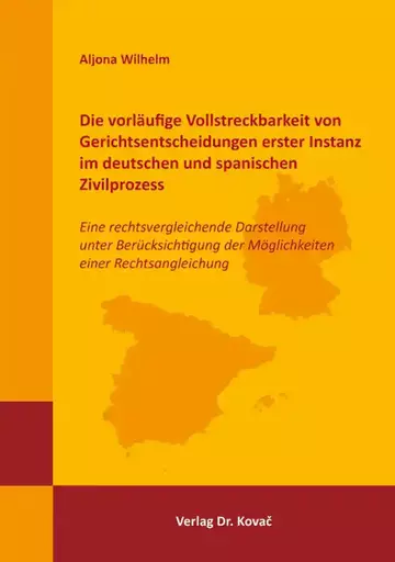 Aljona Wilhelm: Die vorläufige Vollstreckbarkeit von Gerichtsentscheidungen erster Instanz im deutschen und spanischen Zivilprozess