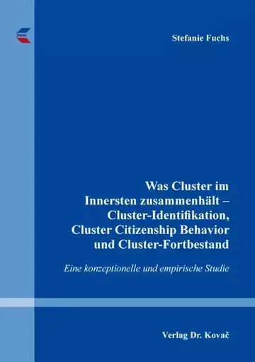 Stefanie Fuchs: Was Cluster im Innersten zusammenhält – Cluster-Identifikation, Cluster Citizenship Behavior und Cluster-Fortbestand