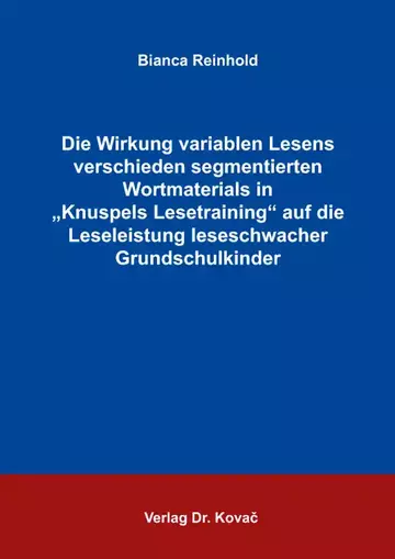 Bianca Reinhold: Die Wirkung variablen Lesens verschieden segmentierten Wortmaterials in „Knuspels Lesetraining“ auf die Leseleistung leseschwacher Grundschulkinder