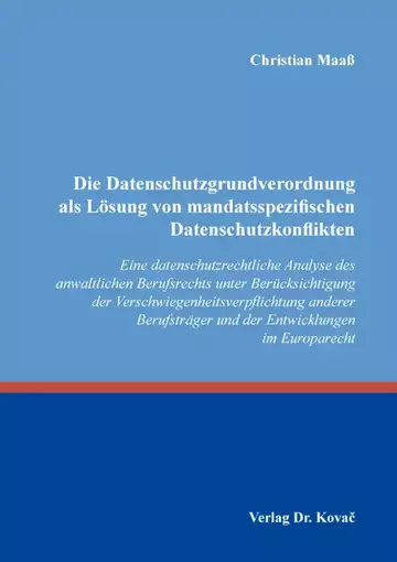 Christian Maaß: Die Datenschutzgrundverordnung als Lösung von mandatsspezifischen Datenschutzkonflikten
