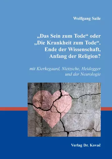 Wolfgang Saile: „Das Sein zum Tode“ oder „Die Krankheit zum Tode“. Ende der Wissenschaft, Anfang der Religion?