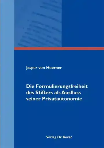 Jasper von Hoerner: Die Formulierungsfreiheit des Stifters als Ausfluss seiner Privatautonomie