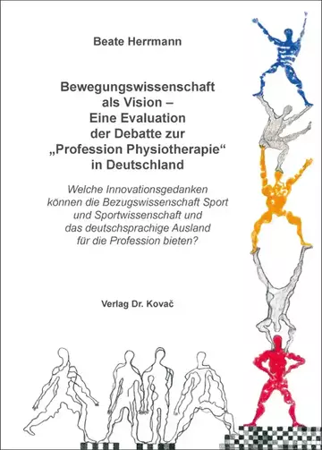 Beate Herrmann: Bewegungswissenschaft als Vision – Eine Evaluation der Debatte zur „Profession Physiotherapie“ in Deutschland