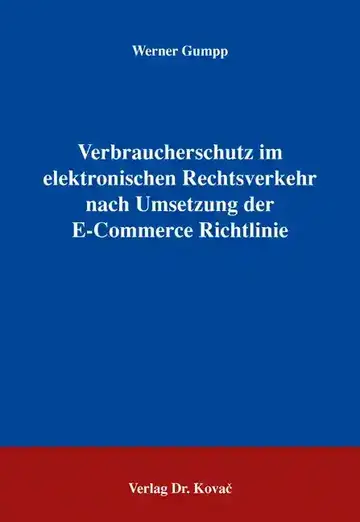 Werner Gumpp: Verbraucherschutz im elektronischen Rechtsverkehr nach Umsetzung der E-Commerce Richtlinie