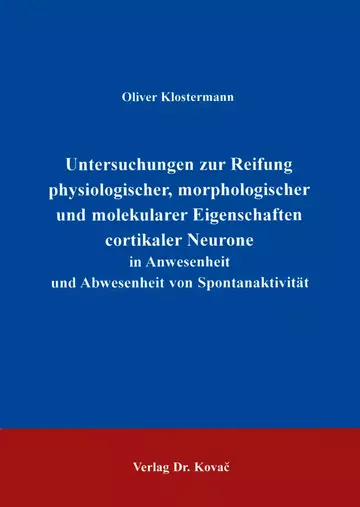 Klostermann: Untersuchungen zur Reifung physiologischer, morphologischer und molekularer Eigenschaften cortikaler Neurone in Anwesenheit und Abwesenheit von Spontanaktivität