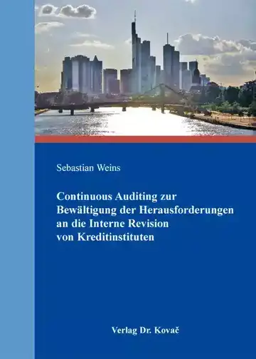 Sebastian Weins: Continuous Auditing zur Bewältigung der Herausforderungen an die Interne Revision von Kreditinstituten