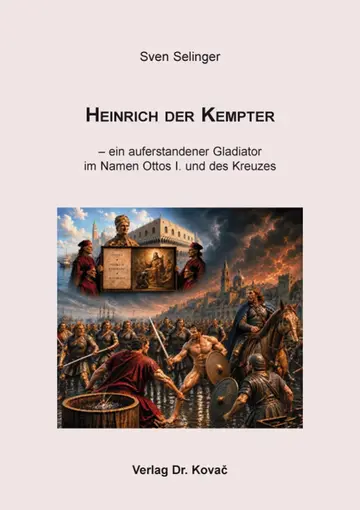 Sven Selinger: Heinrich der Kempter – ein auferstandener Gladiator im Namen Ottos I. und des Kreuzes