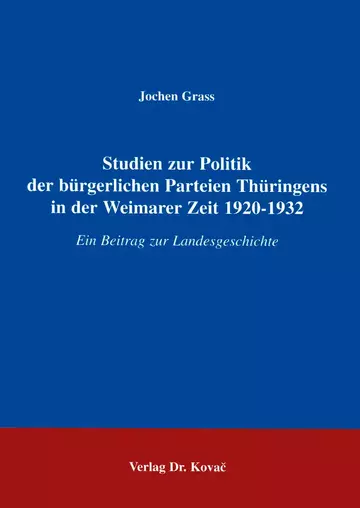 Grass: Studien zur Politik der bürgerlichen Parteien Thüringens in der Weimarer Zeit 1920 - 1932