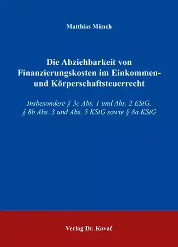 Matthias Münch: Die Abziehbarkeit von Finanzierungskosten im Einkommen- und Körperschaftsteuerrecht