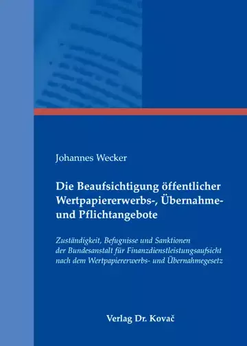 Johannes Wecker: Die Beaufsichtigung öffentlicher Wertpapiererwerbs-, Übernahme- und Pflichtangebote