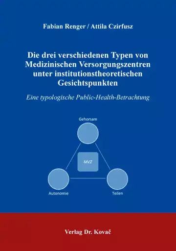 Fabian Renger / Attila Czirfusz: Die drei verschiedenen Typen von Medizinischen Versorgungszentren unter institutionstheoretischen Gesichtspunkten