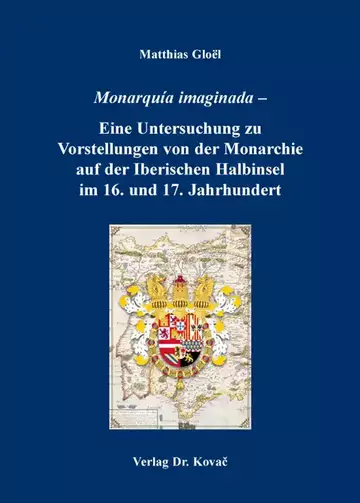 Matthias Gloël: Monarquía imaginada – Eine Untersuchung zu Vorstellungen von der Monarchie auf der Iberischen Halbinsel im 16. und 17. Jahrhundert
