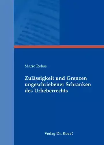 Mario Rehse: Zulässigkeit und Grenzen ungeschriebener Schranken des Urheberrechts