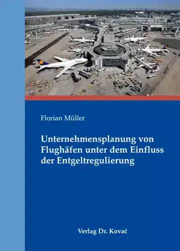 Florian Müller: Unternehmensplanung von Flughäfen unter dem Einfluss der Entgeltregulierung