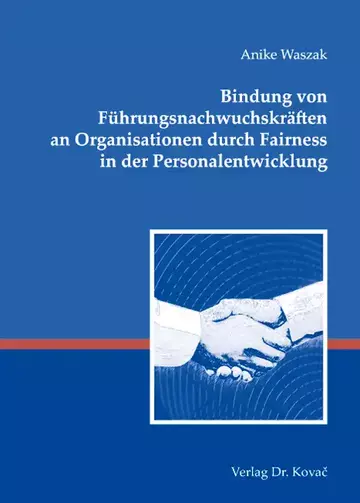 Anike Waszak: Bindung von Führungsnachwuchskräften an Organisationen durch Fairness in der Personalentwicklung