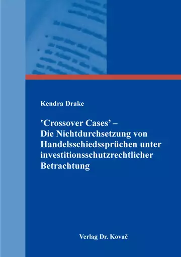 Kendra Drake: ‛Crossover Cases’ – Die Nichtdurchsetzung von Handelsschiedssprüchen unter investitionsschutzrechtlicher Betrachtung