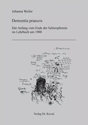 Johanna Weiler: Dementia praecox: Der Anfang vom Ende der Schizophrenie im Lehrbuch um 1900