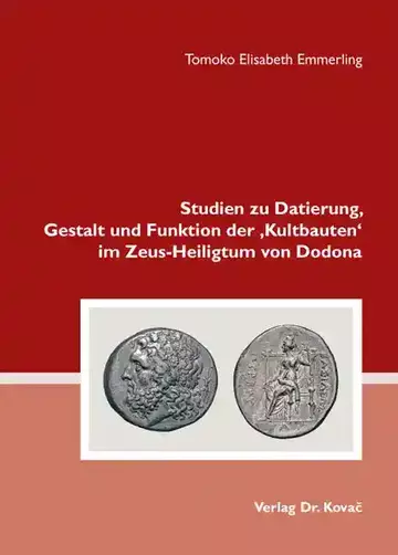 Tomoko Elisabeth Emmerling: Studien zu Datierung, Gestalt und Funktion der ‚Kultbauten‘ im Zeus-Heiligtum von Dodona