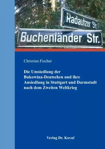 Christian Fischer: Die Umsiedlung der Bukowina-Deutschen und ihre Ansiedlung in Stuttgart und Darmstadt nach dem Zweiten Weltkrieg