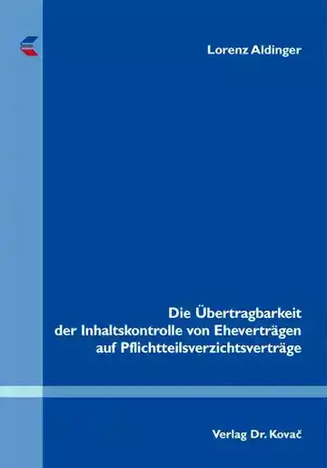 Lorenz Aldinger: Die Übertragbarkeit der Inhaltskontrolle von Eheverträgen auf Pflichtteilsverzichtsverträge