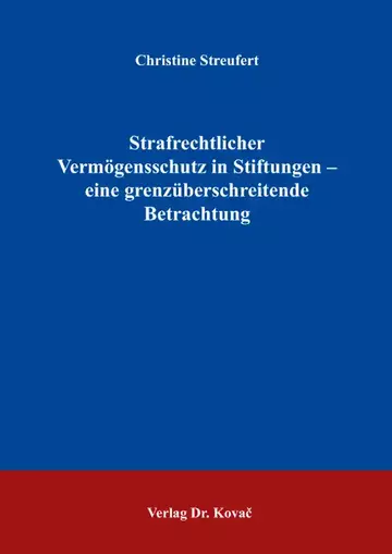 Christine Mathilde Streufert: Strafrechtlicher Vermögensschutz in Stiftungen – eine grenzüberschreitende Betrachtung
