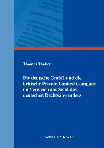 Thomas Thaller: Die deutsche GmbH und die britische Private Limited Company im Vergleich aus Sicht des deutschen Rechtsanwenders