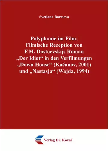 Svetlana Bartseva: Polyphonie im Film: Filmische Rezeption von F.M. Dostoevskijs Roman „Der Idiot“ in den Verfilmungen „Down House“ (Kacanov, 2001) und „Nastasja“ (Wajda, 1994)