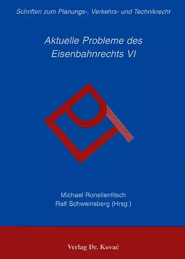 Michael Ronellenfitsch, Ralf Schweinsberg (Hrsg.): Aktuelle Probleme des Eisenbahnrechts VI
