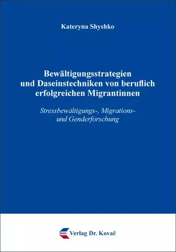 Kateryna Shyshko: Bewältigungsstrategien und Daseinstechniken von beruflich erfolgreichen Migrantinnen