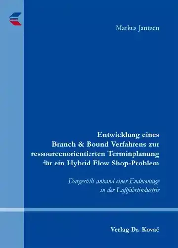 Markus Jantzen: Entwicklung eines Branch & Bound Verfahrens zur ressourcenorientierten Terminplanung für ein Hybrid Flow Shop-Problem