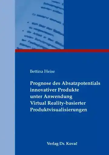 Bettina Heise: Prognose des Absatzpotentials innovativer Produkte unter Anwendung Virtual Reality-basierter Produktvisualisierungen