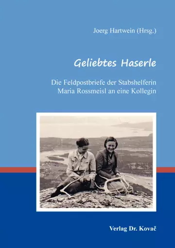 Joerg Hartwein (Hrsg.): „Geliebtes Haserle“: Die Feldpostbriefe der Stabshelferin Maria Rossmeisl an eine Kollegin
