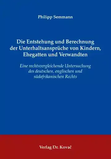 Philipp Semmann: Die Entstehung und Berechnung der Unterhaltsansprüche von Kindern, Ehegatten und Verwandten